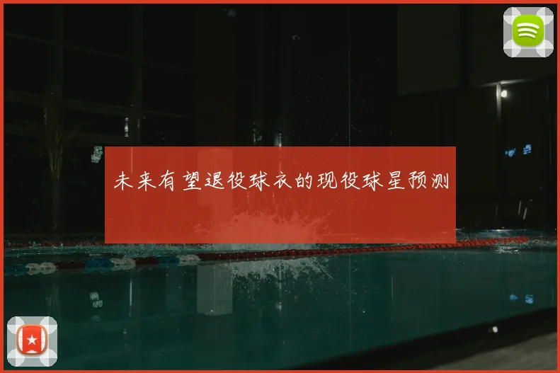 未来有望退役球衣的现役球星预测